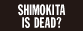 SHIMOKITA IS DEAD?